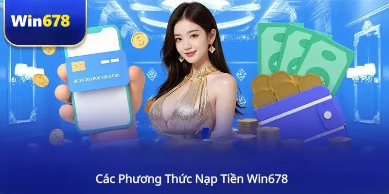 Các Phương Thức Nạp Tiền Win678 