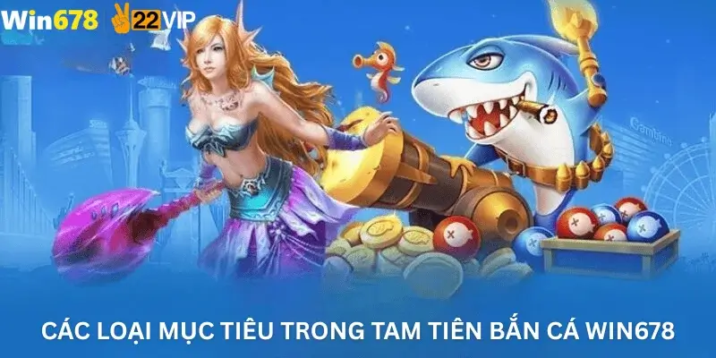 Các loại mục tiêu trong Tam Tiên Bắn Cá Win678