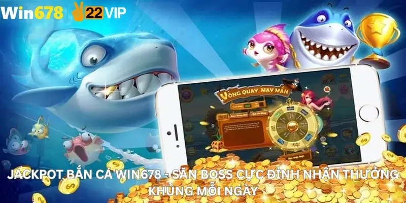 Jackpot Bắn Cá Win678 - Săn Boss Cực Đỉnh Nhận Thưởng Khủng Mỗi Ngày