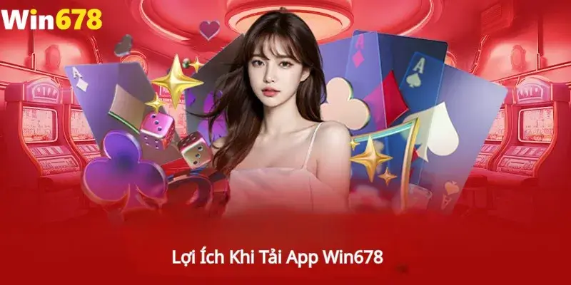 Lợi Ích Khi Tải App Win678 