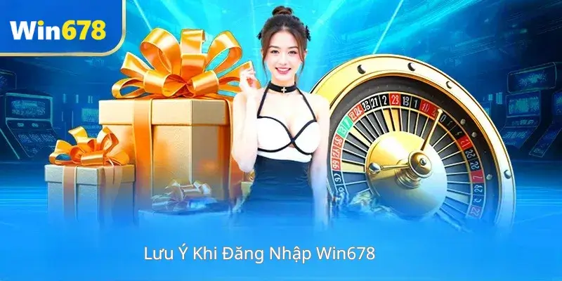 Lưu Ý Khi Đăng Nhập Win678 