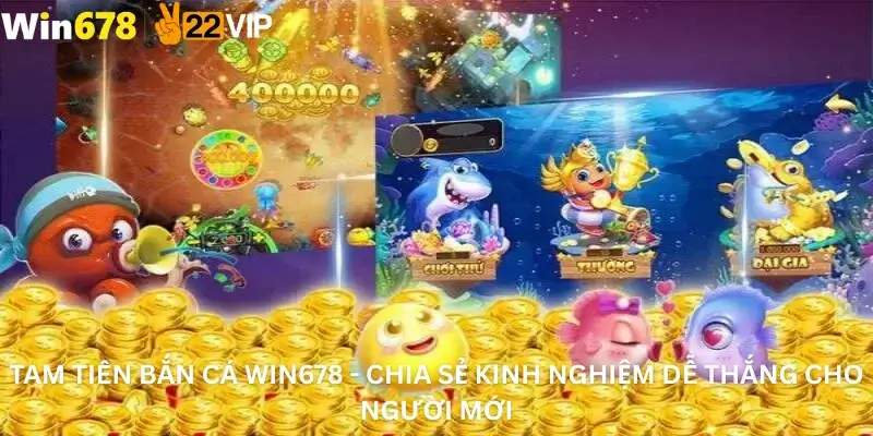 Tam Tiên Bắn Cá Win678 - Chia Sẻ Kinh Nghiệm Dễ Thắng Cho Người Mới