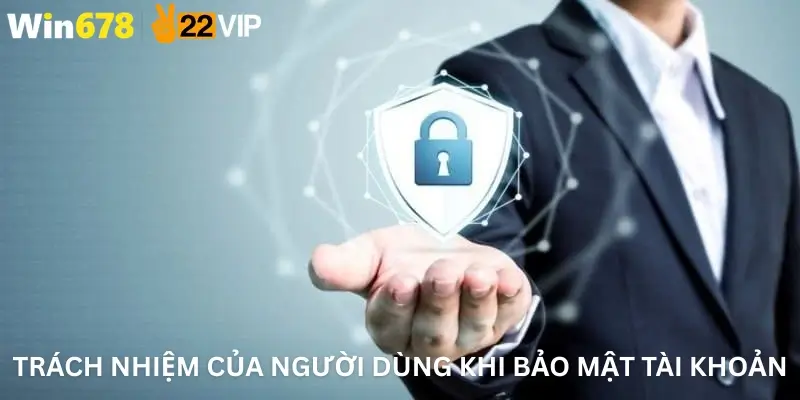 Trách nhiệm của người dùng khi bảo mật tài khoản