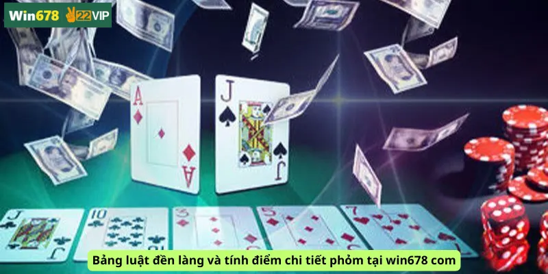 Bảng luật đền làng và tính điểm chi tiết phỏm tại win678 com