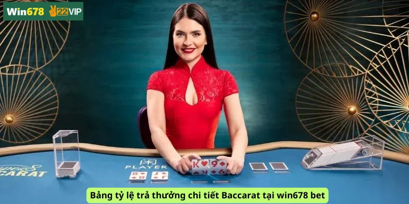 Bảng tỷ lệ trả thưởng chi tiết Baccarat tại win678 bet