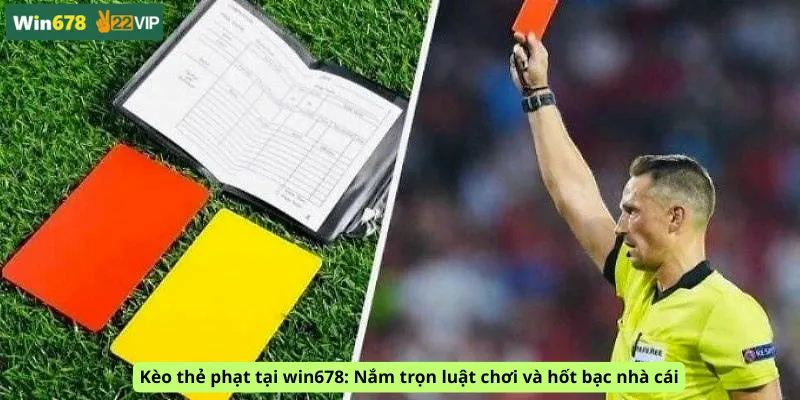 Kèo thẻ phạt tại win678: Nắm trọn luật chơi và hốt bạc nhà cái