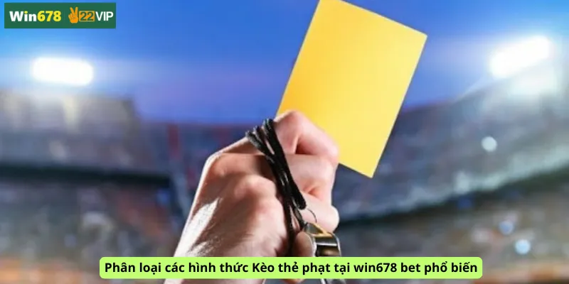 Phân loại các hình thức Kèo thẻ phạt tại win678 bet phổ biến