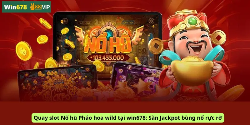 Quay slot Nổ hũ Pháo hoa wild tại win678: Săn Jackpot bùng nổ rực rỡ